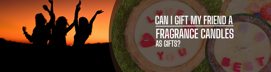 Can I gift my friend a fragrance candles as gifts?